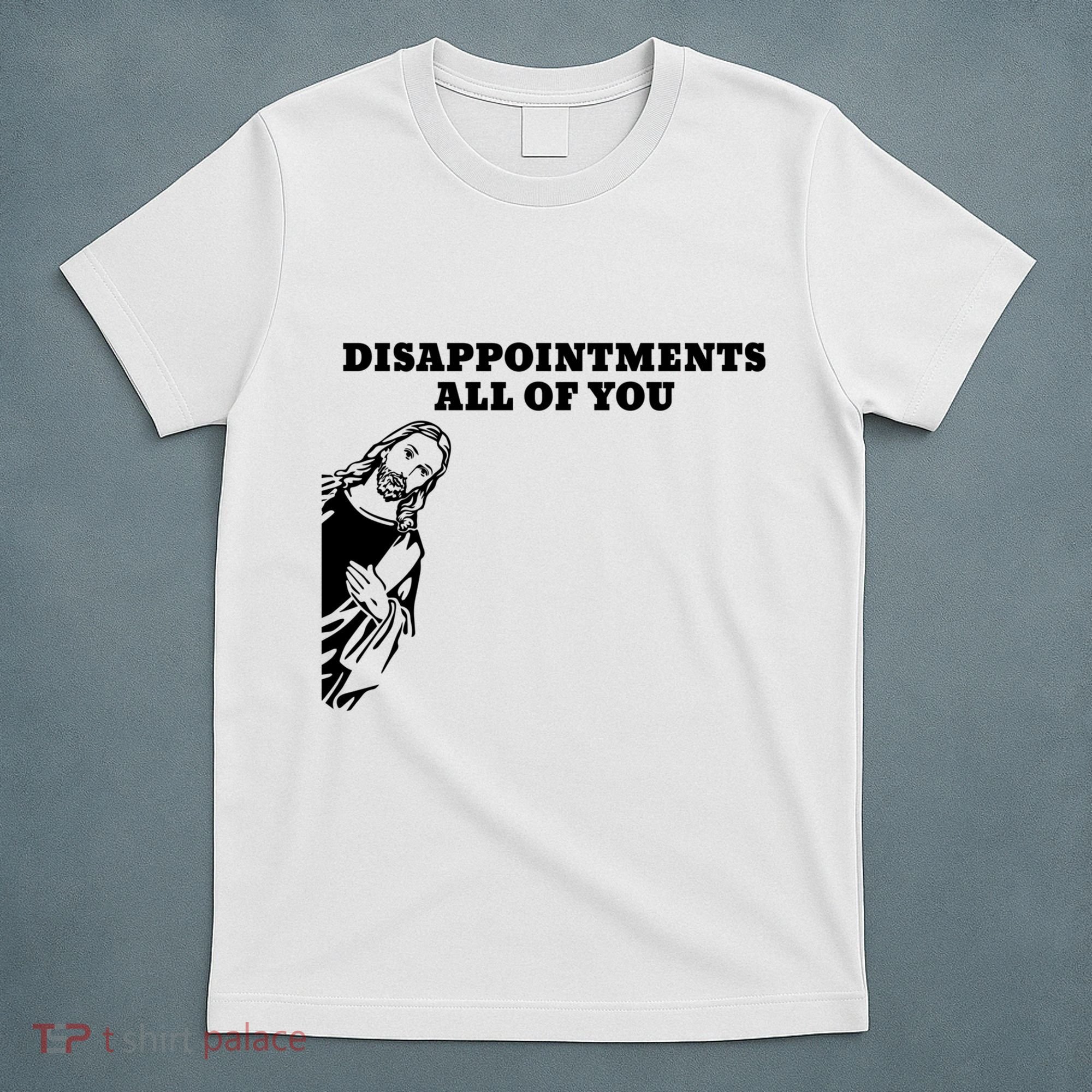 Disappointments All Of You Jesus Christ T-Shirt