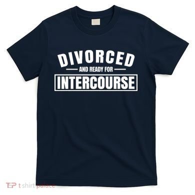 Divorced And Ready For Intercourse T-Shirt