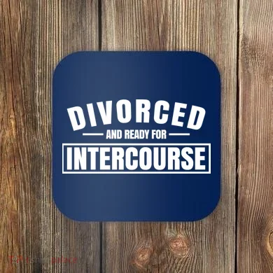 Divorced And Ready For Intercourse Coaster