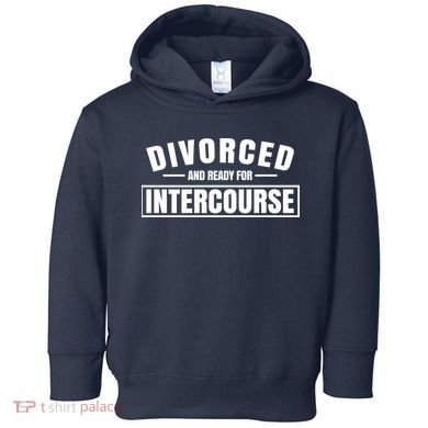 Divorced And Ready For Intercourse Toddler Hoodie