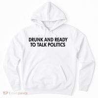 Drunk And Ready To Talk Politics Hoodie thumb 0