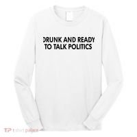 Drunk And Ready To Talk Politics Long Sleeve Shirt thumb 0