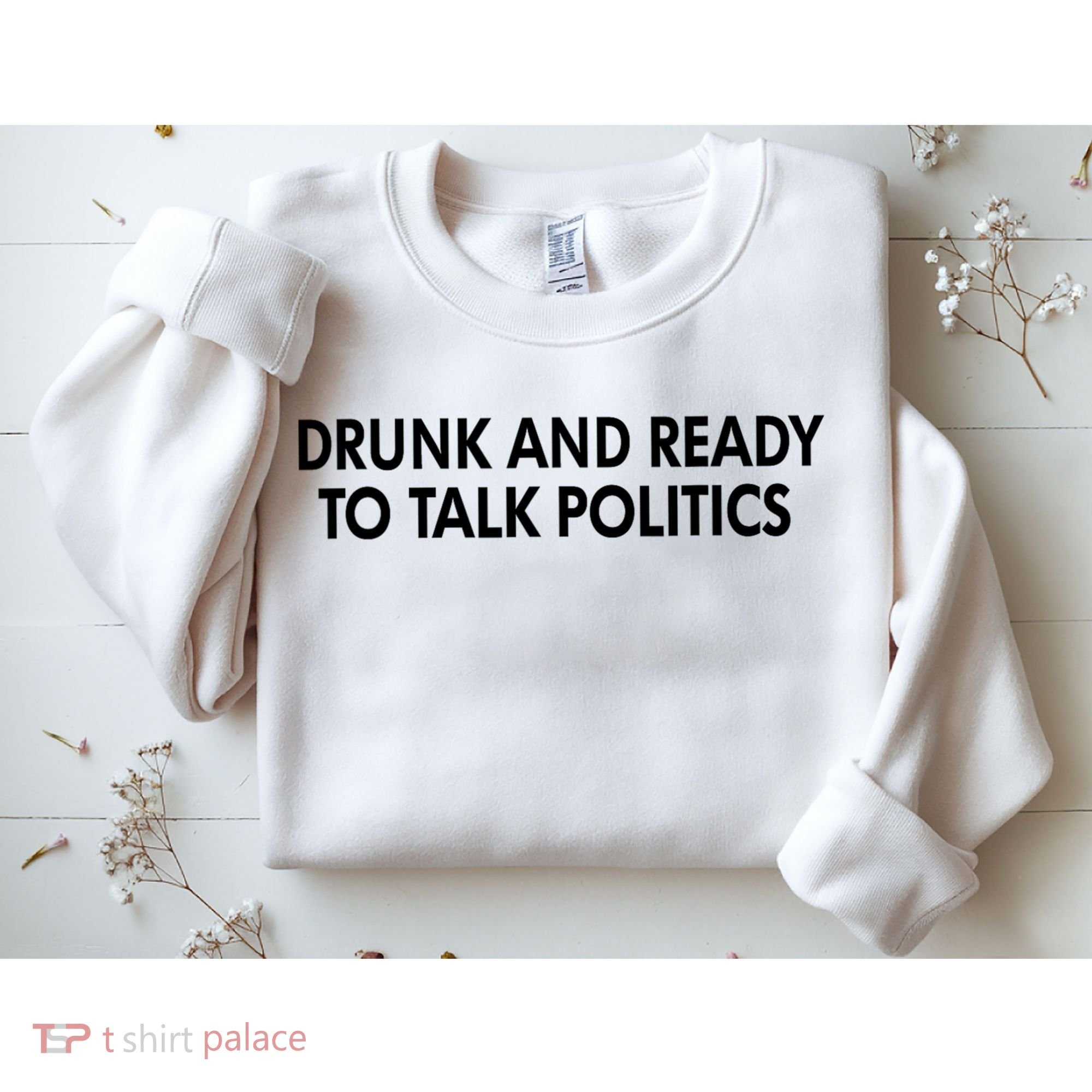 Drunk And Ready To Talk Politics Sweatshirt