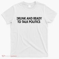 Drunk And Ready To Talk Politics T-Shirt thumb 0