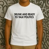 Drunk And Ready To Talk Politics T-Shirt thumb 3