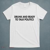Drunk And Ready To Talk Politics T-Shirt thumb 5