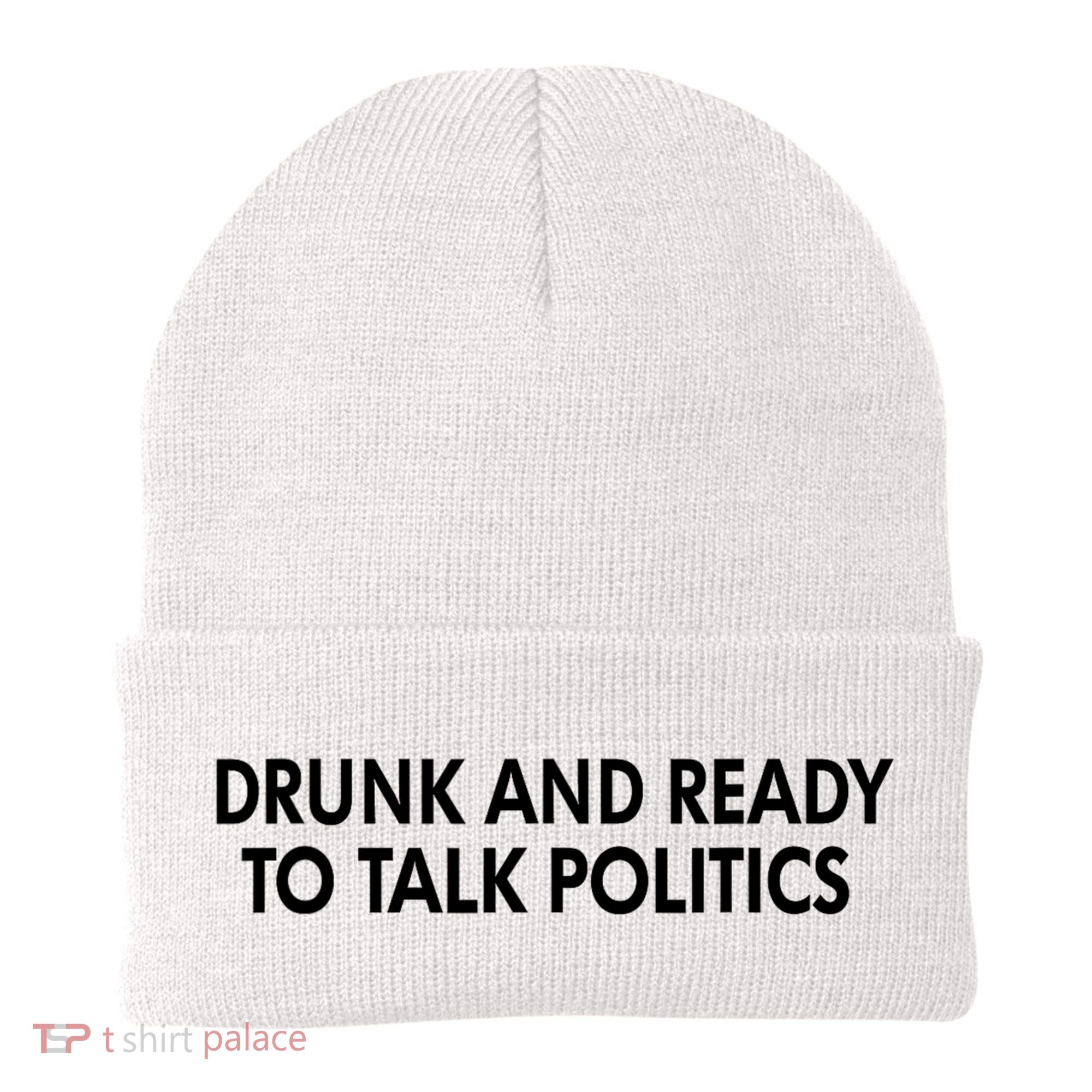Drunk And Ready To Talk Politics Beanie