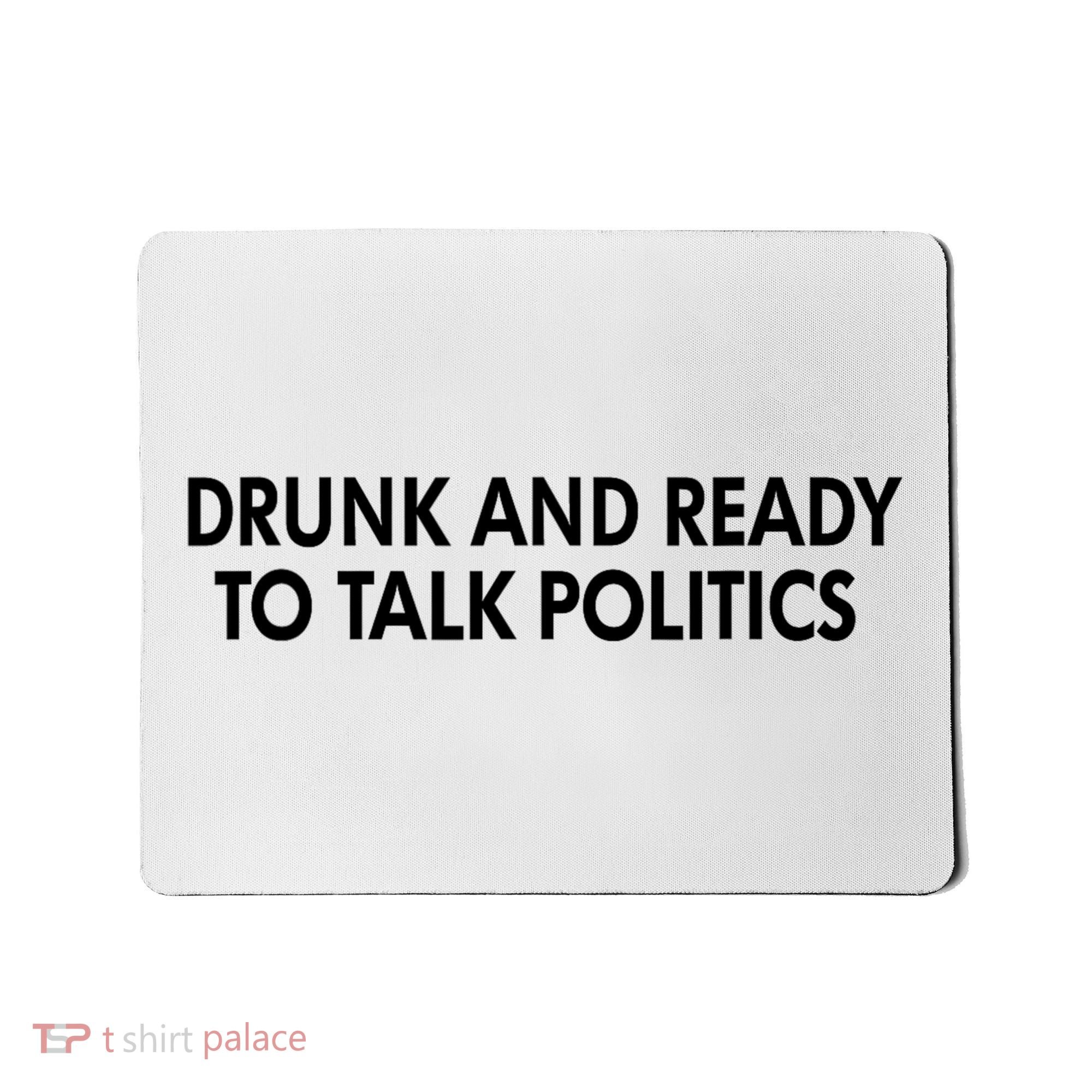 Drunk And Ready To Talk Politics Mousepad
