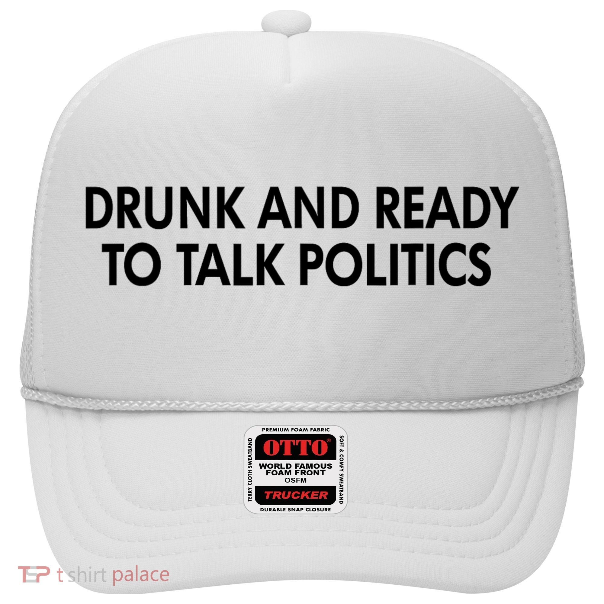 Drunk And Ready To Talk Politics Hat