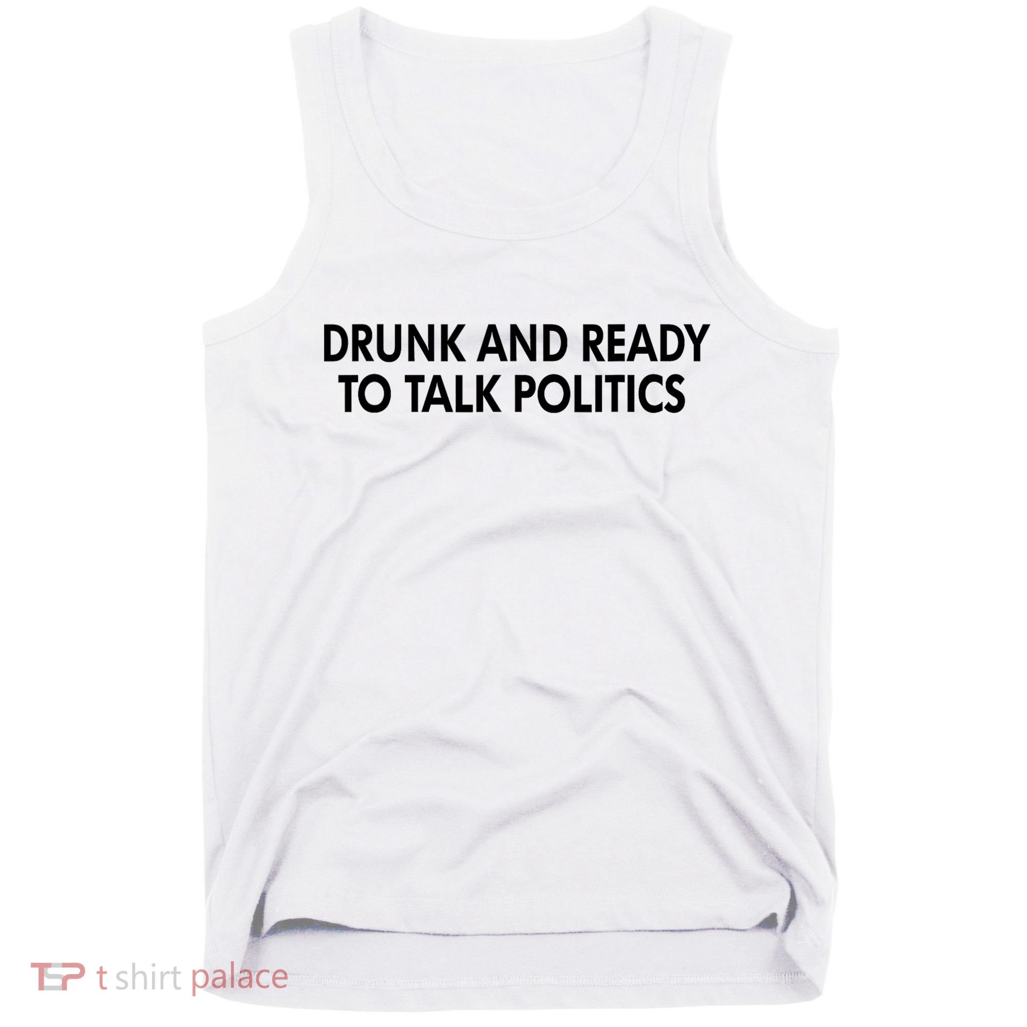 Drunk And Ready To Talk Politics Tank Top
