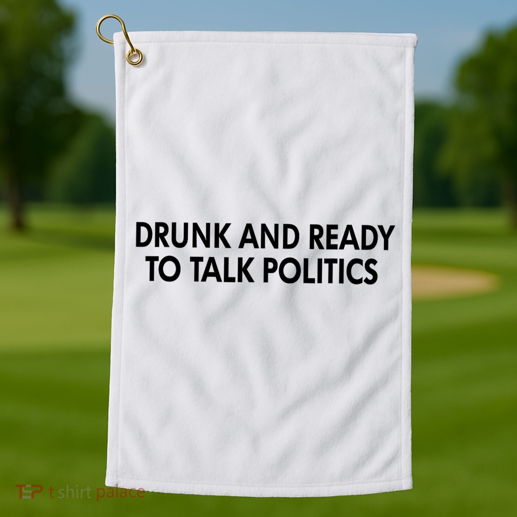 Drunk And Ready To Talk Politics Golf Towel