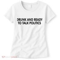 Drunk And Ready To Talk Politics Women's T-Shirt thumb 0