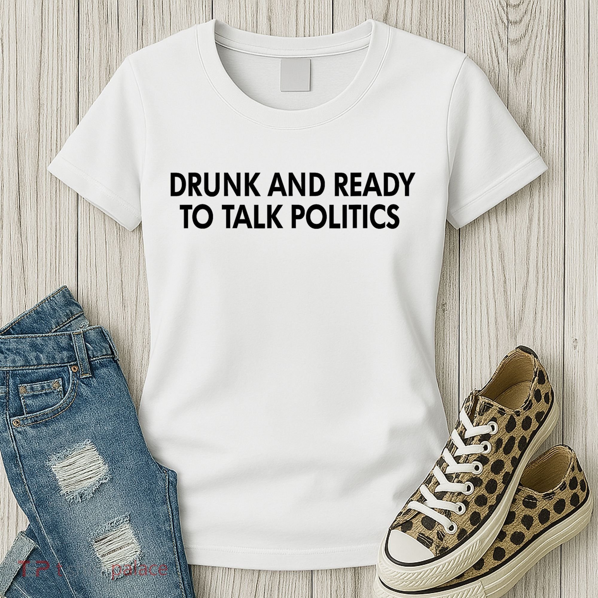 Drunk And Ready To Talk Politics Women's T-Shirt