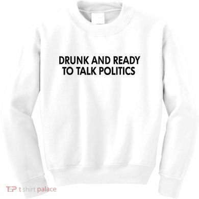 Drunk And Ready To Talk Politics Kids Sweatshirt