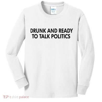 Drunk And Ready To Talk Politics Kids Long Sleeve Shirt