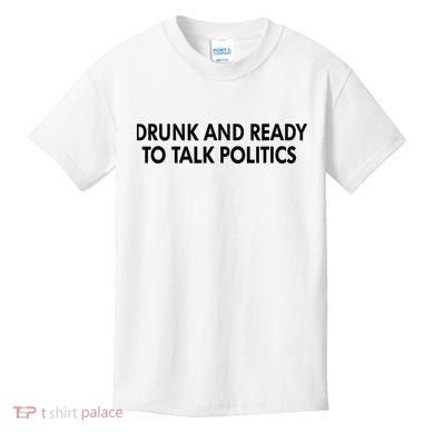 Drunk And Ready To Talk Politics Kids T-Shirt