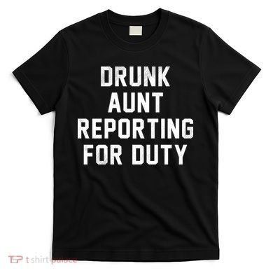 Drunk Aunt Reporting For Duty T-Shirt