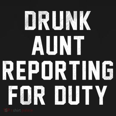 Drunk Aunt Reporting For Duty T-Shirt