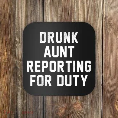 Drunk Aunt Reporting For Duty Coaster