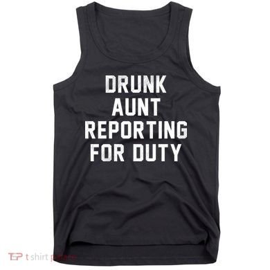 Drunk Aunt Reporting For Duty Tank Top