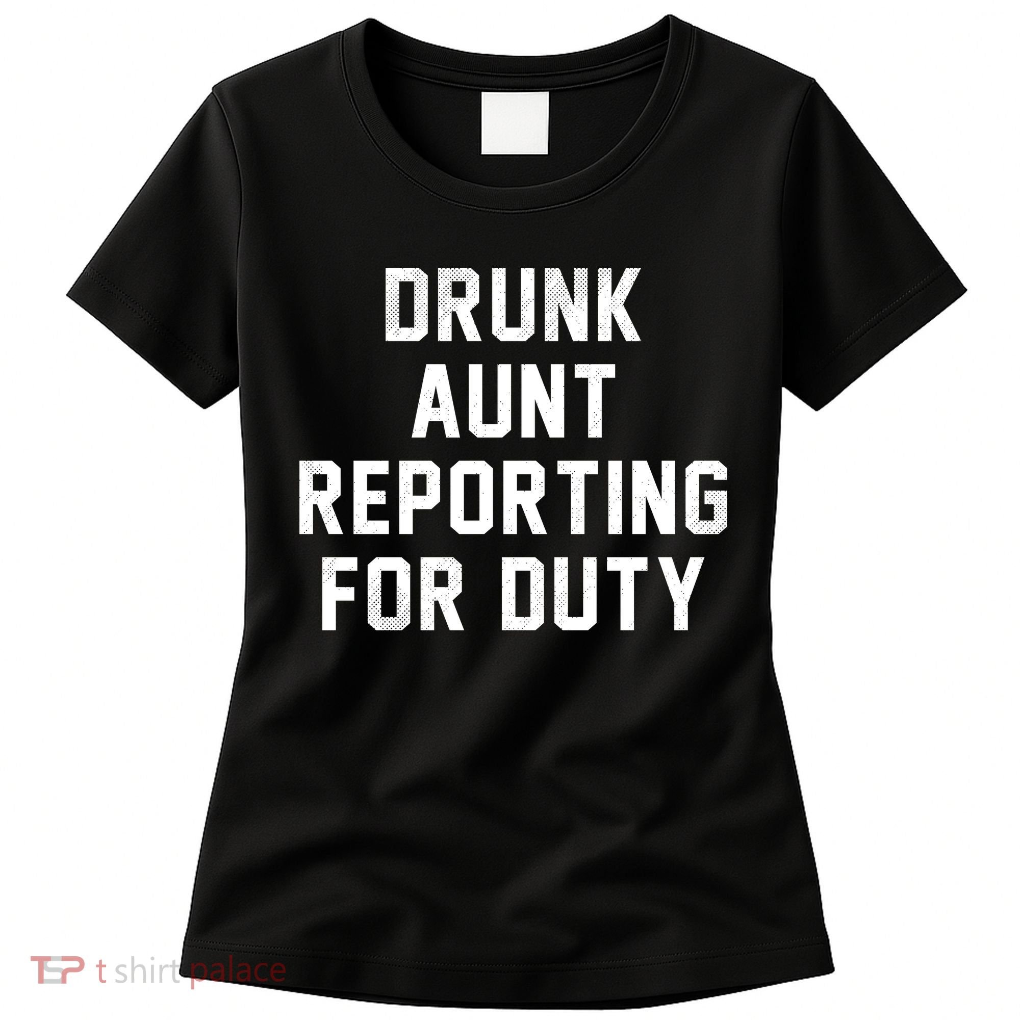 Drunk Aunt Reporting For Duty Women's T-Shirt