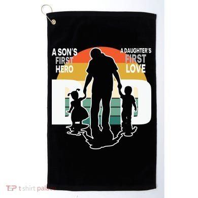 Dad A Sons First Hero A Daughters First Love Father's Day Golf Towel