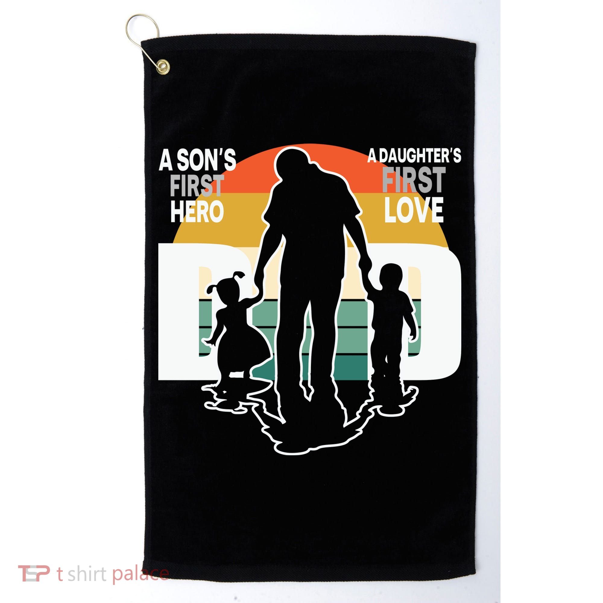 Dad A Sons First Hero A Daughters First Love Father's Day Golf Towel