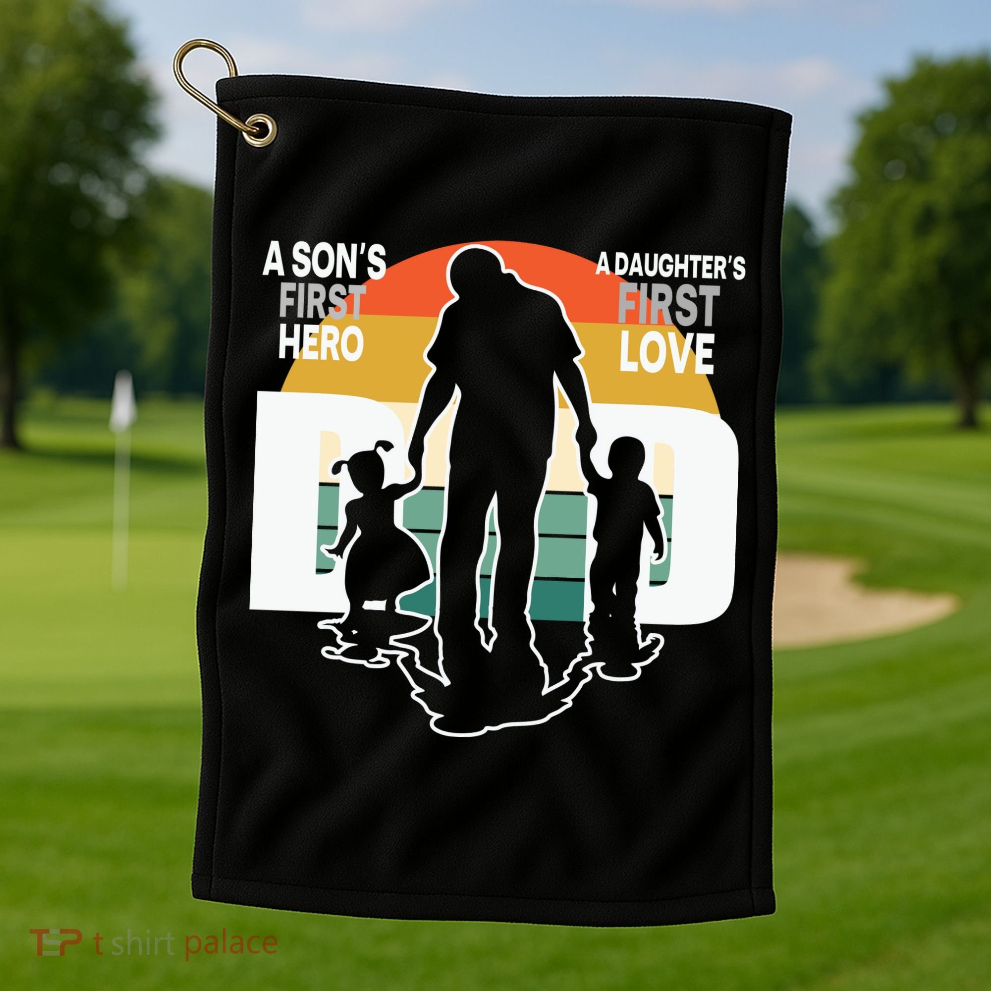 Dad A Sons First Hero A Daughters First Love Father's Day Golf Towel