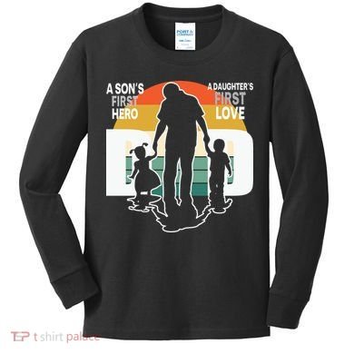 Dad A Sons First Hero A Daughters First Love Father's Day Kids Long Sleeve Shirt