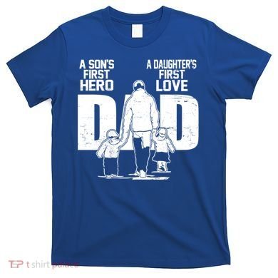 Dad A Sons First Hero Daughters First Love FatherS Day Gift T-Shirt