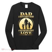 Dad A SonS First Hero A DaughterS First Love Long Sleeve Shirt thumb 0
