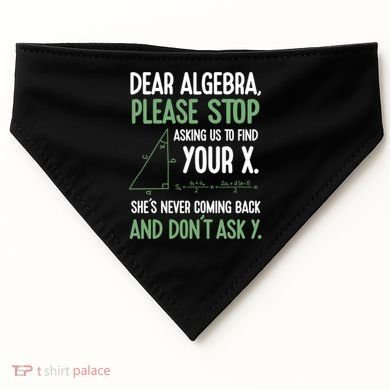 Dear Algebra Stop Asking Me To Find Your X Maths Joke Gift USA-Made Doggie Bandana