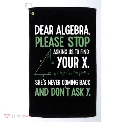 Dear Algebra Stop Asking Me To Find Your X Maths Joke Gift Golf Towel