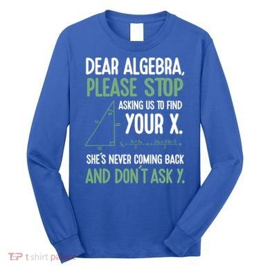 Dear Algebra Stop Asking Me To Find Your X Maths Joke Gift Long Sleeve Shirt