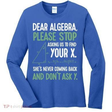 Dear Algebra Stop Asking Me To Find Your X Maths Joke Gift Women's Long Sleeve Shirt