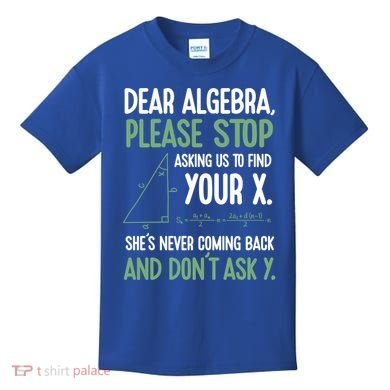 Dear Algebra Stop Asking Me To Find Your X Maths Joke Gift Kids T-Shirt