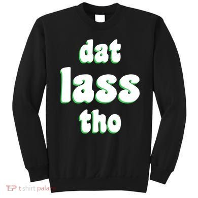 Dat Lass Tho Sweatshirt