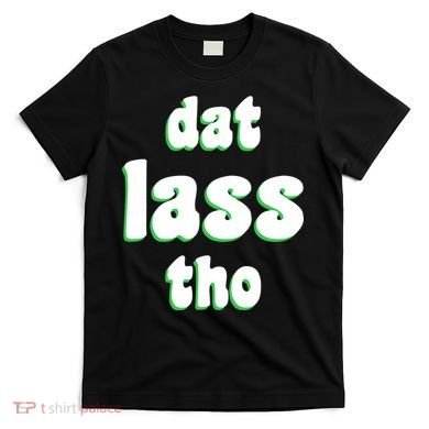 Dat Lass Tho T-Shirt