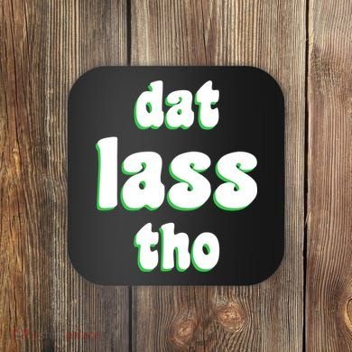 Dat Lass Tho Coaster
