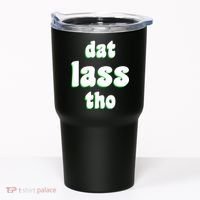 Dat Lass Tho Tumbler thumb 0