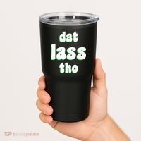 Dat Lass Tho Tumbler thumb 2