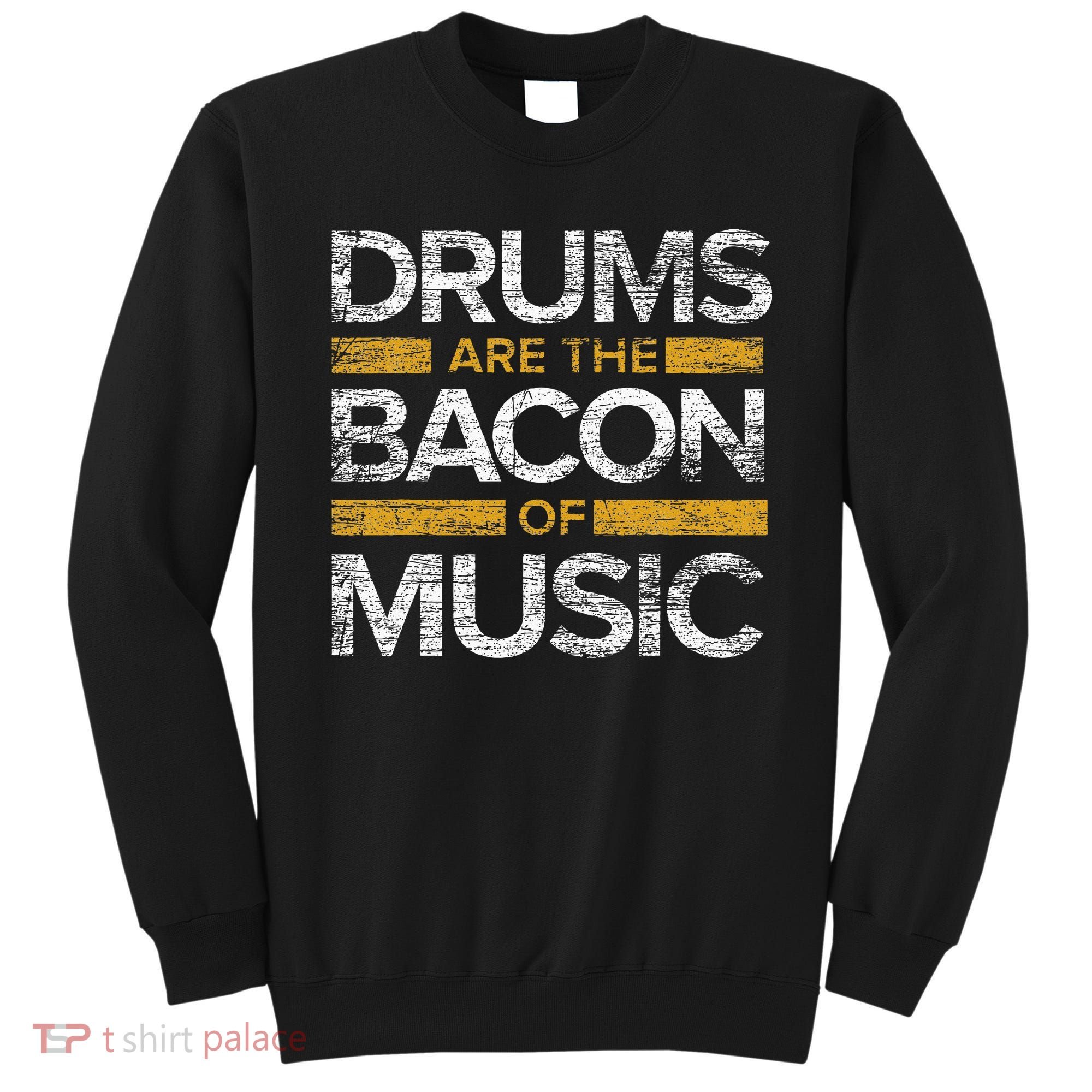Drums Are The Bacon Of Music Drummer Drums Sweatshirt