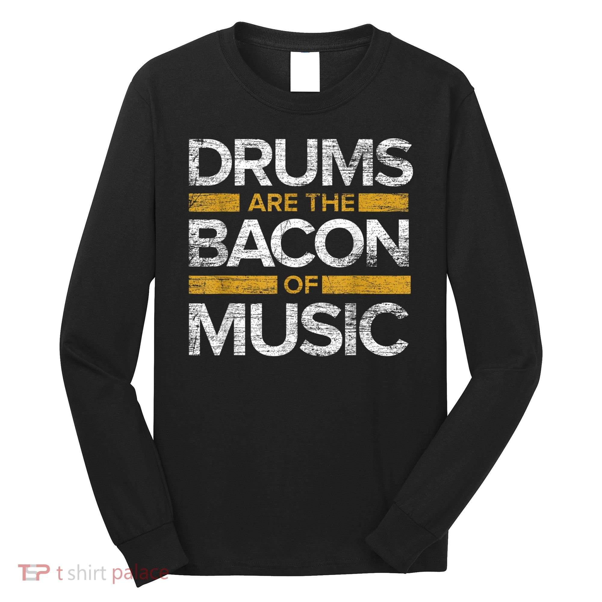 Drums Are The Bacon Of Music Drummer Drums Long Sleeve Shirt