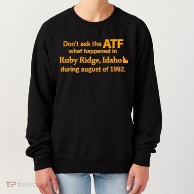 DonT Ask The Atf What Happened In Ruby Ridge Idaho Women's Sweatshirt