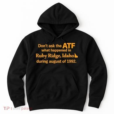 DonT Ask The Atf What Happened In Ruby Ridge Idaho Hoodie