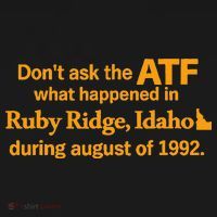DonT Ask The Atf What Happened In Ruby Ridge Idaho T-Shirt thumb 7