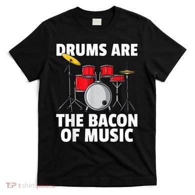 Drums Are The Bacon Of Music Drumming Drummer Player T-Shirt