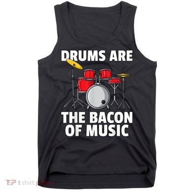 Drums Are The Bacon Of Music Drumming Drummer Player Tank Top