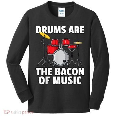 Drums Are The Bacon Of Music Drumming Drummer Player Kids Long Sleeve Shirt