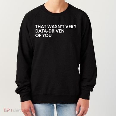 Data Analyst That WasnT Very Data Driven Of You Women's Sweatshirt